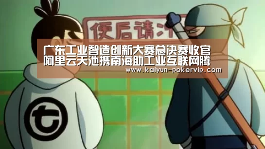 广东工业智造创新大赛总决赛收官阿里云天池携南海助工业互联网腾飞:开云登录(图4) 开云入口