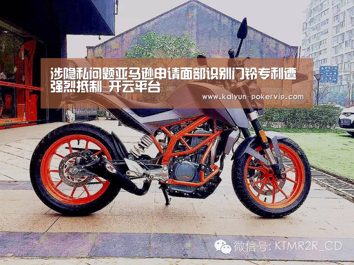 涉隐私问题亚马逊申请面部识别门铃专利遭强烈抵制_开云平台(图3) 开云官网